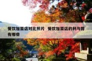 餐饮加盟店对比照片  餐饮加盟店的利与弊有哪些