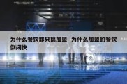 为什么餐饮都只搞加盟  为什么加盟的餐饮倒闭快