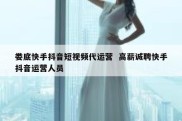 娄底快手抖音短视频代运营  高薪诚聘快手抖音运营人员