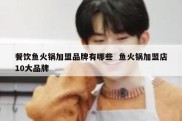 餐饮鱼火锅加盟品牌有哪些  鱼火锅加盟店10大品牌