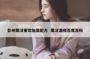 彭州蜀汉餐饮加盟配方  蜀汉酒楼百度百科