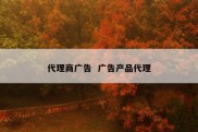 代理商广告  广告产品代理