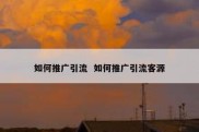 如何推广引流  如何推广引流客源