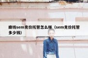廊坊sem竞价托管怎么样（sem竞价托管多少钱）