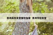 贵州高校食堂餐饮加盟  贵州学校食堂