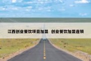 江西创业餐饮项目加盟  创业餐饮加盟连锁