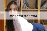 推广开户咨询  推广开户申请
