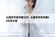小程序开发月赚50万  小程序开发月赚50万多少钱