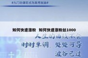 如何快速涨粉  如何快速涨粉丝1000