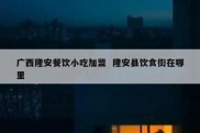 广西隆安餐饮小吃加盟  隆安县饮食街在哪里