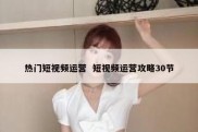 热门短视频运营  短视频运营攻略30节