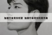 加盟行业竞价托管  加盟行业竞价托管方案