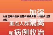 介休正规抖音代运营有哪些步骤（抖音代运营介绍）