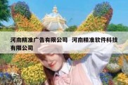 河南精准广告有限公司  河南精准软件科技有限公司