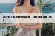 河北抖音代运营招商加盟（河北抖音运营公司）