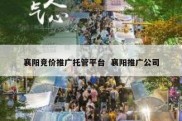 襄阳竞价推广托管平台  襄阳推广公司