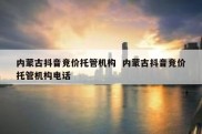内蒙古抖音竞价托管机构  内蒙古抖音竞价托管机构电话