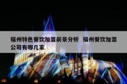 福州特色餐饮加盟前景分析  福州餐饮加盟公司有哪几家