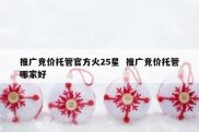 推广竞价托管官方火25星  推广竞价托管哪家好