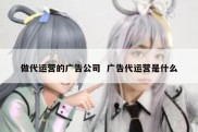 做代运营的广告公司  广告代运营是什么