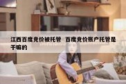 江西百度竞价被托管  百度竞价账户托管是干嘛的