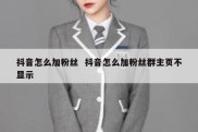 抖音怎么加粉丝  抖音怎么加粉丝群主页不显示