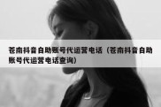 苍南抖音自助账号代运营电话（苍南抖音自助账号代运营电话查询）