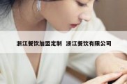 浙江餐饮加盟定制  浙江餐饮有限公司