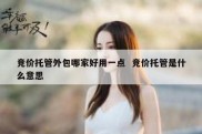 竞价托管外包哪家好用一点  竞价托管是什么意思