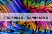 广告公司业务总监  广告公司业务总监职责