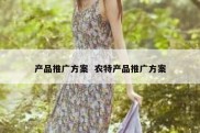 产品推广方案  农特产品推广方案