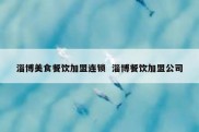 淄博美食餐饮加盟连锁  淄博餐饮加盟公司