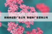 新媒体运营广告公司  新媒体广告营销公司