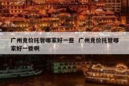 广州竞价托管哪家好一些  广州竞价托管哪家好一些啊