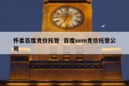 怀柔百度竞价托管  百度sem竞价托管公司