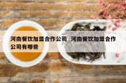 河南餐饮加盟合作公司  河南餐饮加盟合作公司有哪些