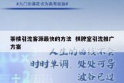 茶楼引流客源最快的方法  棋牌室引流推广方案
