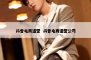抖音电商运营  抖音电商运营公司
