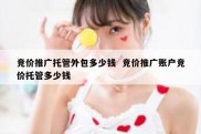 竞价推广托管外包多少钱  竞价推广账户竞价托管多少钱
