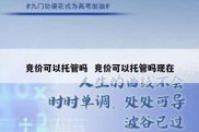 竞价可以托管吗  竞价可以托管吗现在