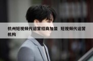 杭州短视频代运营招商加盟  短视频代运营机构