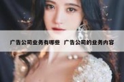 广告公司业务有哪些  广告公司的业务内容