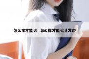 怎么样才能火  怎么样才能火速发烧