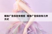 媒体广告投放有哪些  媒体广告投放有几种方式