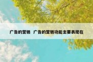 广告的营销  广告的营销功能主要表现在