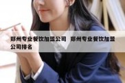 郑州专业餐饮加盟公司  郑州专业餐饮加盟公司排名