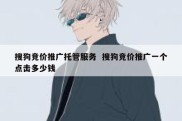 搜狗竞价推广托管服务  搜狗竞价推广一个点击多少钱
