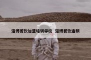 淄博餐饮加盟培训学校  淄博餐饮连锁