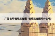 广告公司喷绘反光膜  喷绘反光膜用什么喷