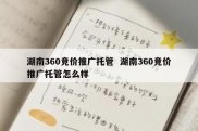 湖南360竞价推广托管  湖南360竞价推广托管怎么样
